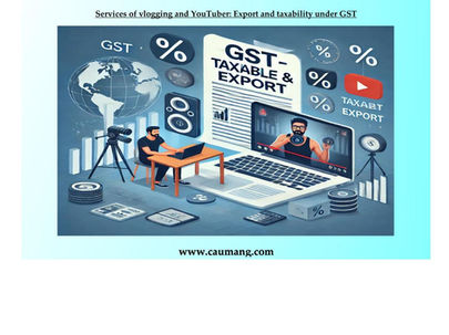 Services of vlogging and YouTuber: Export and taxability under GST
