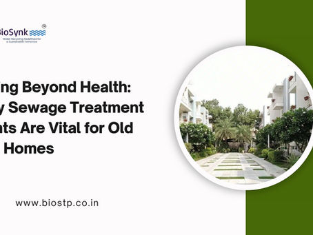 Caring Beyond Health: Why Sewage Treatment Plants Are Vital for Old Age Homes