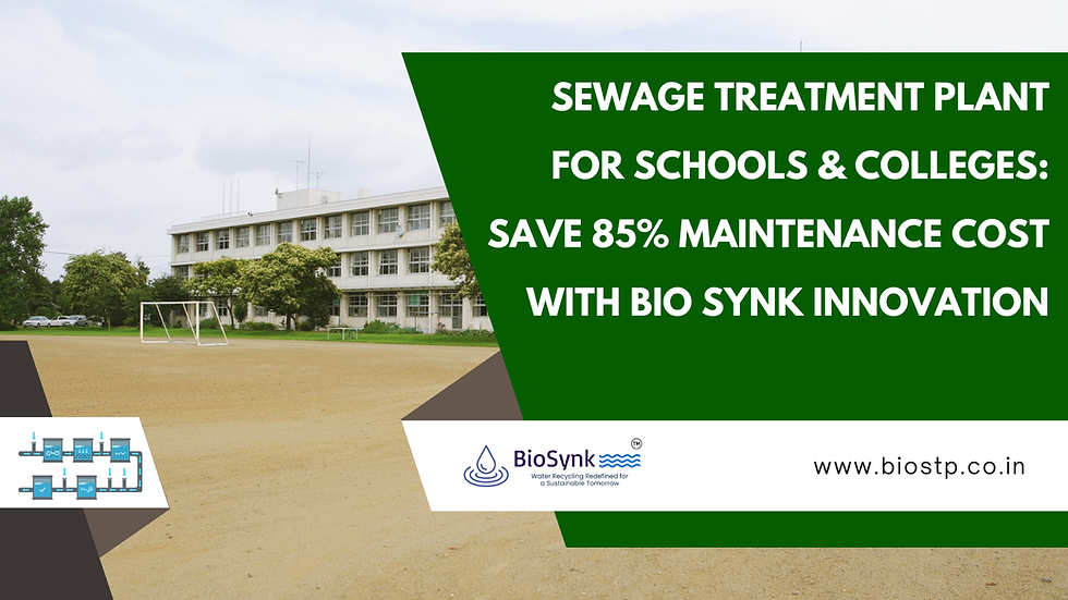 Sewage Treatment Plant for Schools & Colleges: Save 85% Maintenance Cost with Bio Synk Innovation