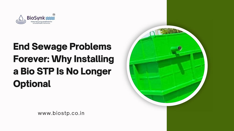 End Sewage Problems Forever: Why Installing a Bio STP Is No Longer Optional