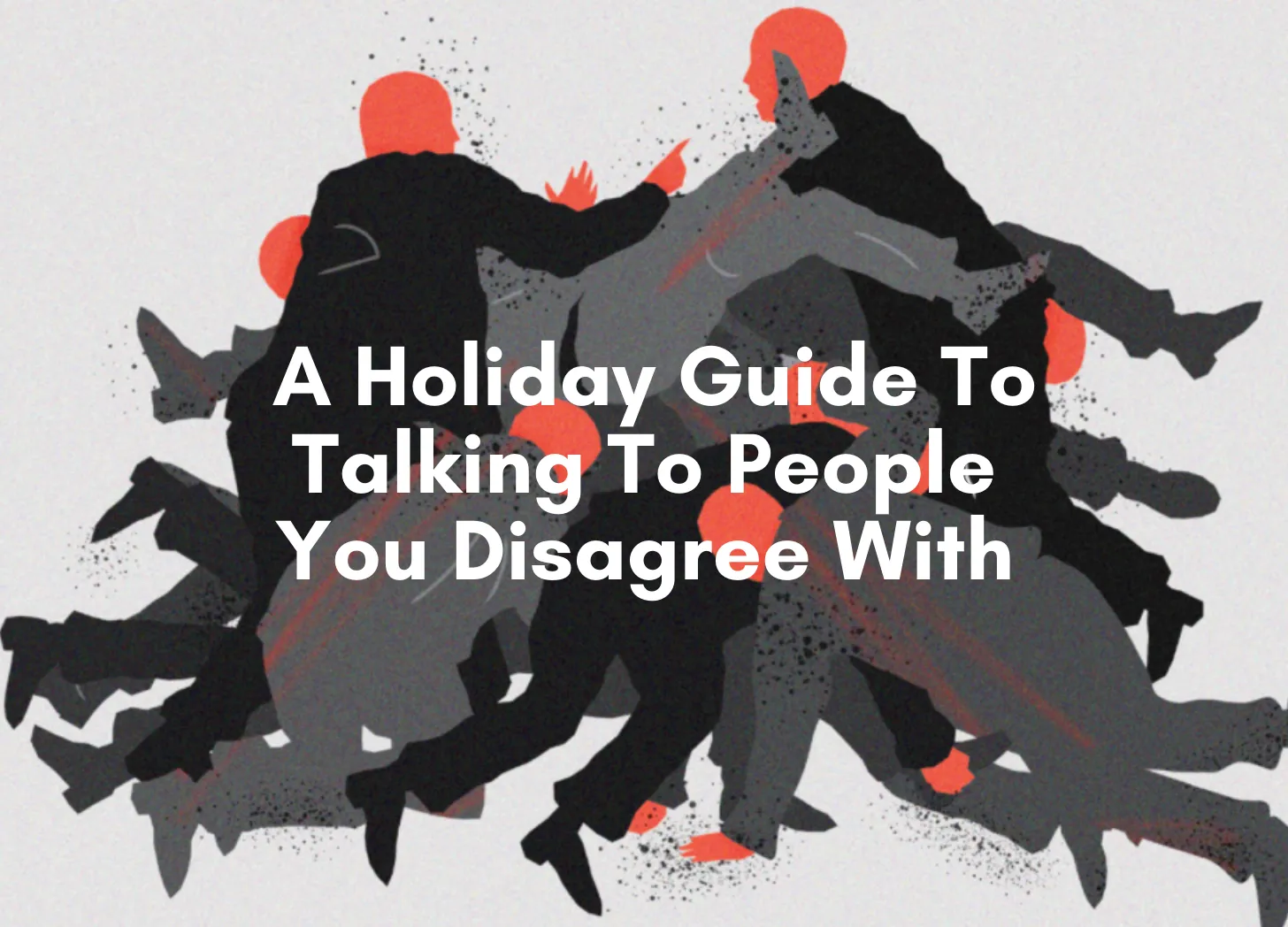 A Holiday Guide To Talking To People You Disagree With