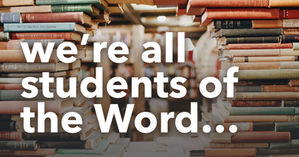 We’re all students of the Word…