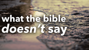 What the Bible Doesn’t Say