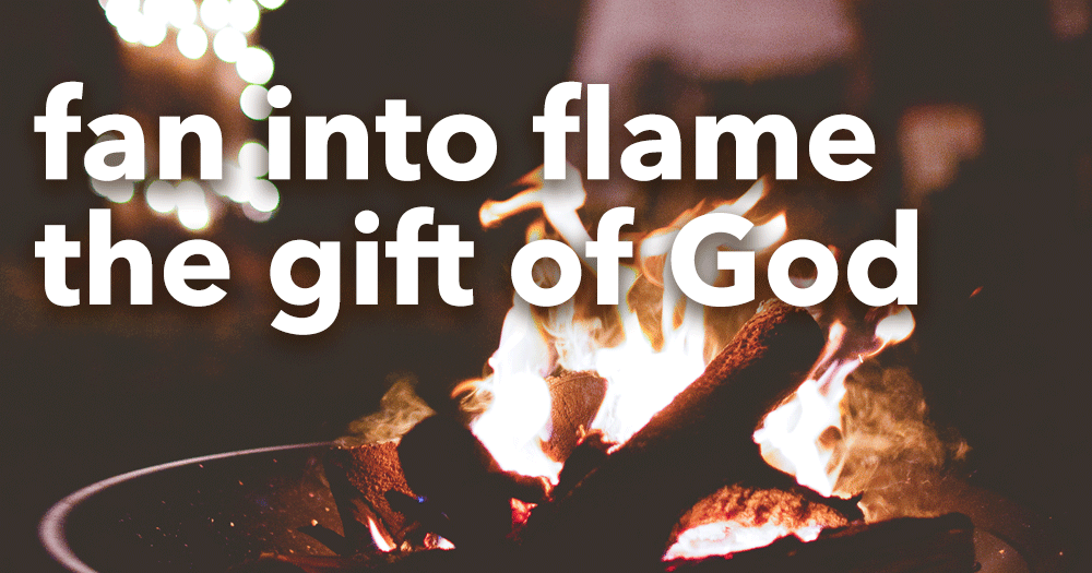 Fan into Flame the Gift of God