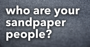 Who Are Your Sandpaper People?