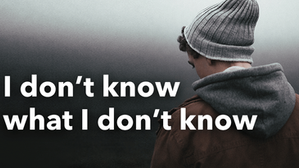 I don’t know what I don’t know