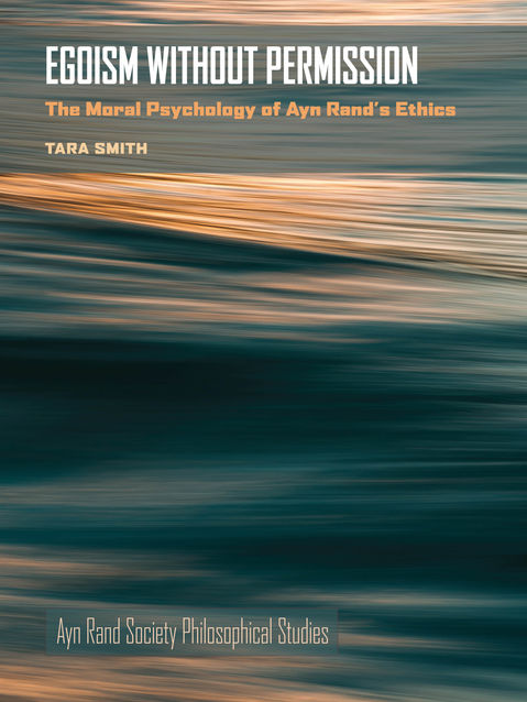 Embracing Ayn Rand’s Ethics: Key Lessons from Tara Smith’s Egoism Without Permission