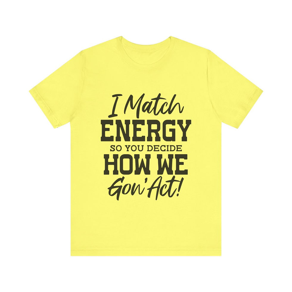 Thumbnail: A t-shirt with text on the front that reads "I match energy so you decide how we goin act"