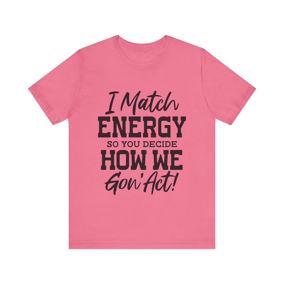 Thumbnail: A t-shirt with text on the front that reads "I match energy so you decide how we goin act"