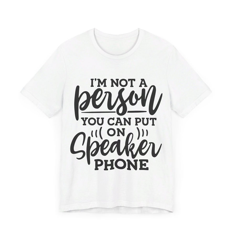 Thumbnail: A t-shirt with text on the front that reads "I'm not a person you can put on speaker phone"