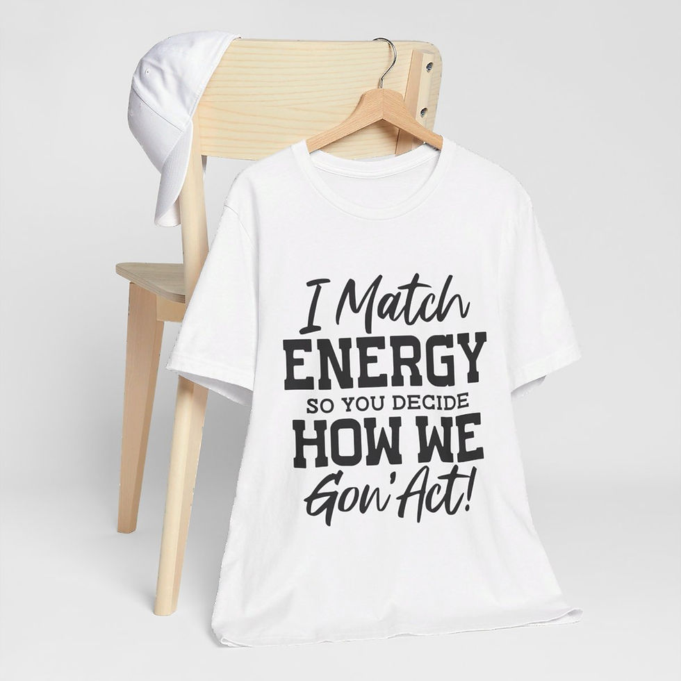 Thumbnail: A t-shirt with text on the front that reads "I match energy so you decide how we goin act"