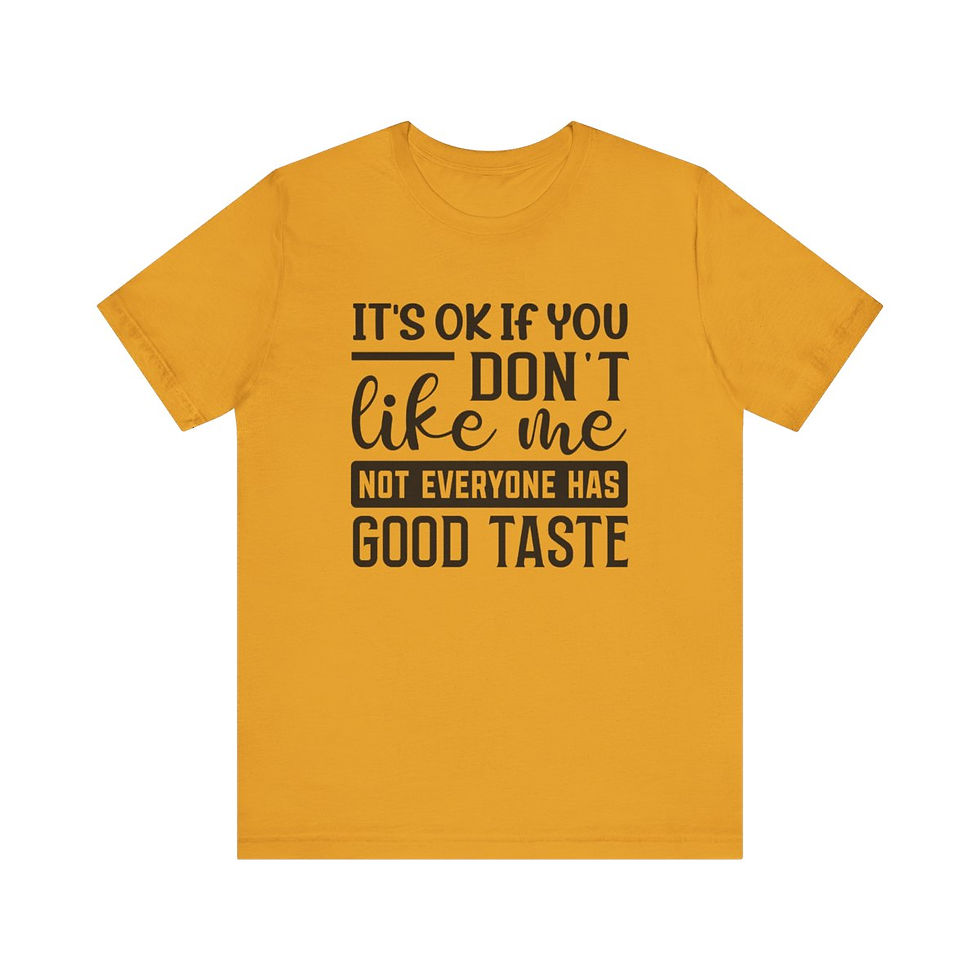 Thumbnail: t-shirt with text on the front that reads "It's ok if you don't like me, not everyone has good taste"