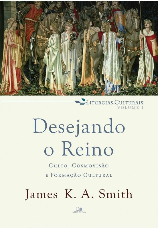 Desejando o Reino: Culto, Cosmovisão e Formação Cultural - Liturgias Culturais 1