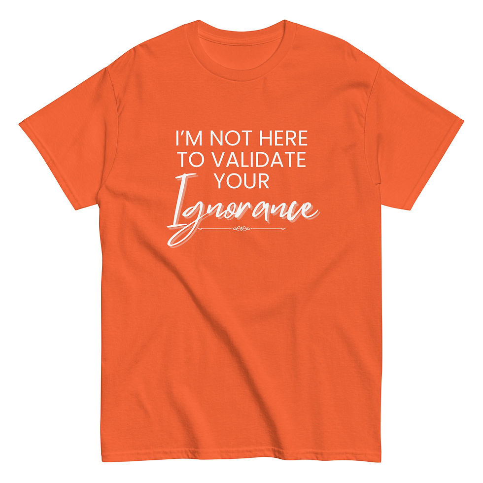 Thumbnail: I’m Not Here to Validate Your Ignorance Tee