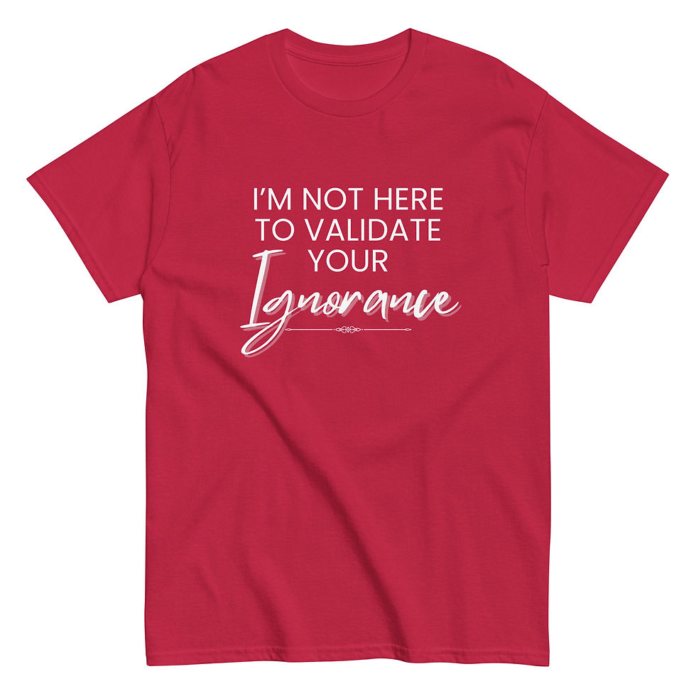 Thumbnail: I’m Not Here to Validate Your Ignorance Tee