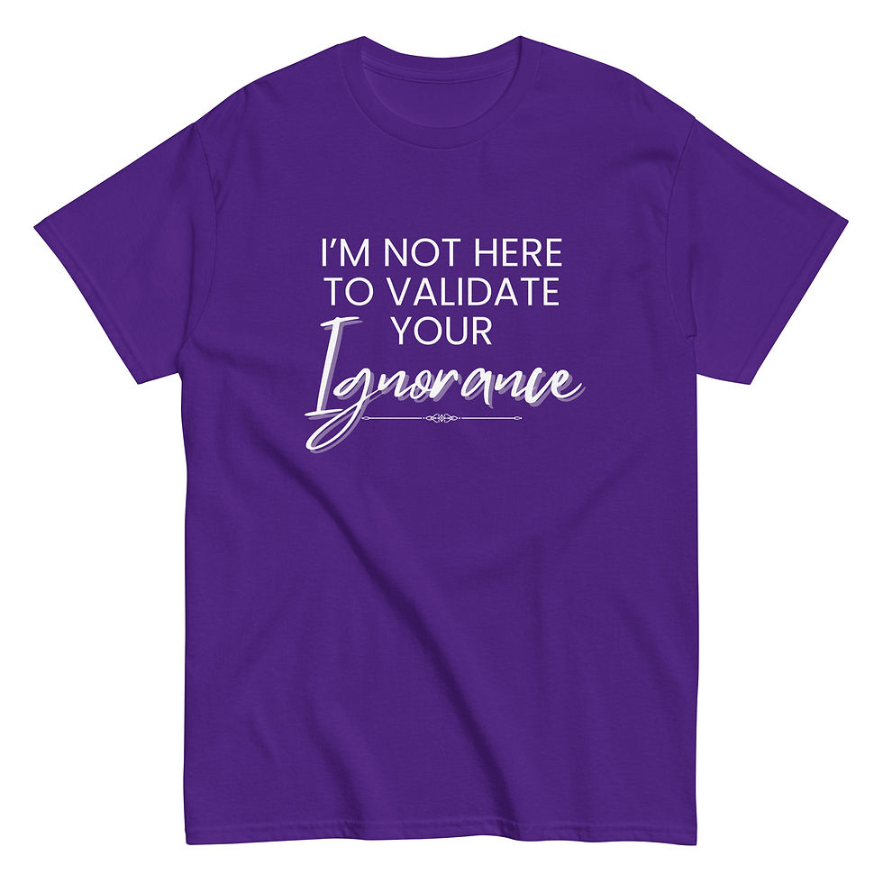 Thumbnail: I’m Not Here to Validate Your Ignorance Tee