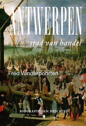 Antwerpen, stad van handel. Biografie van een stad.