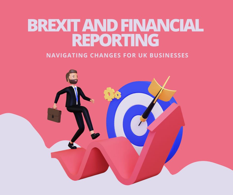 Brexit and Financial Reporting: Navigating Changes for UK Businesses