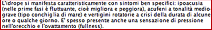 L'idrope si manifesta caratteristicamente con sintomi ben specifici: ipoacusia (nelle prime fasi fluttaunte, cioè migliora e peggiora), acufeni a tonalità medio grave (tipo conciglia di mare) e vertigini rotatorie e crisi della durata di alcune ore o qualche giorno. E' spesso presente anche una sensazione di pressione nell'orecchio o l'ovattamento (fullness)