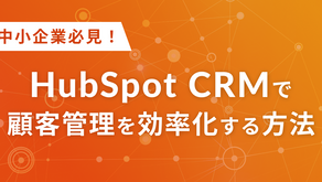 中小企業必見！HubSpot CRMで顧客管理を効率化する方法