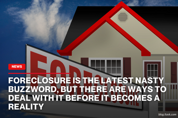 Foreclosure is the latest nasty buzzword, but there are ways to deal with it before it becomes a reality