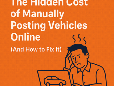 The Hidden Cost of Manually Posting Vehicles Online (And How to Fix It)