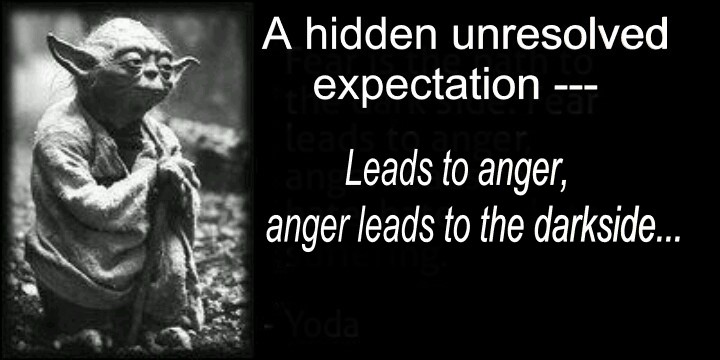 Yoda saying A hidden unresolved expectation leads to anger, anger leads to the dark side...