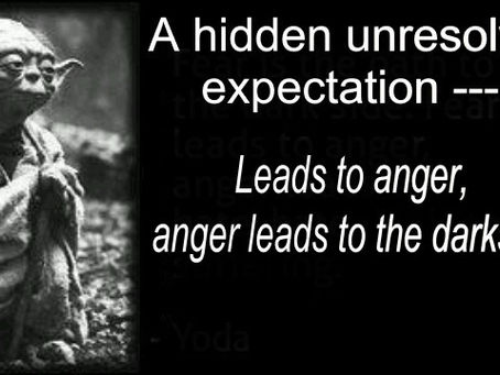 Yoda saying A hidden unresolved expectation leads to anger, anger leads to the dark side...