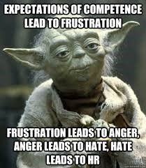 Star Wars Yoda, Expectations of Competence lead to frustration.