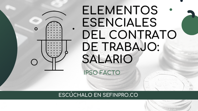 Ipso Facto N° 21. Elementos esenciales del contrato de trabajo, el salario (1/3)