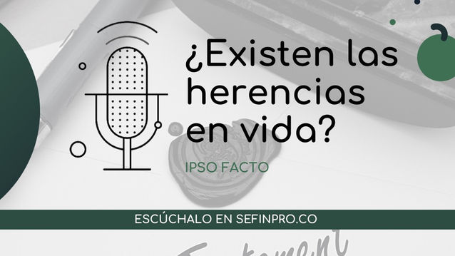 Ipso Facto #39.  ¿Existen “herencias en vida”? 