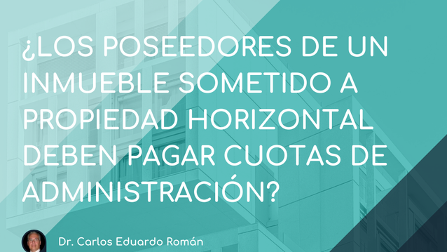 ¿Los poseedores de un inmueble sometido a propiedad horizontal deben pagar cuotas de administración?