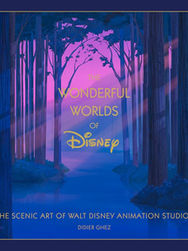 The Wonderful Worlds of Disney: The Scenic Art of Walt Disney Animation Studios