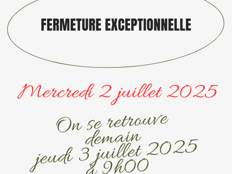 FERMETURE EXCEPTIONNELLE AUJOURD'HUI