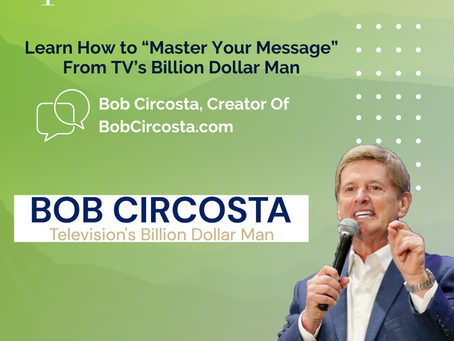 Learn How to “Master Your Message” From TV’s Billion Dollar Man - BobCircosta.com