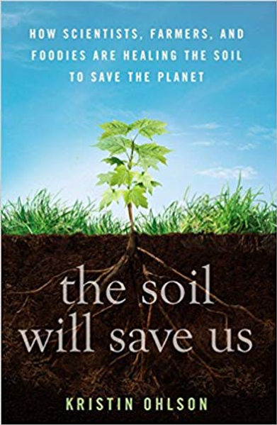 The Soil Will Save Us: How Scientists, Farmers, and Foodies Are Healing the Soil to Save the Planet