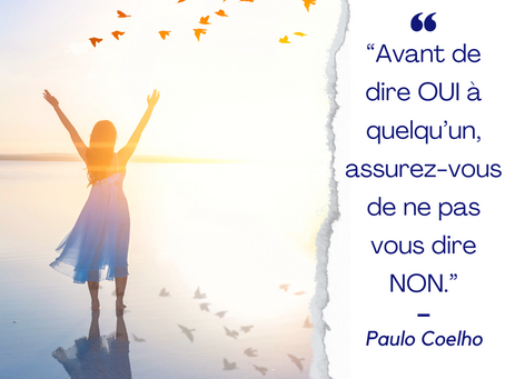 “Avant de dire OUI à quelqu’un, assurez-vous de ne pas vous dire NON.”