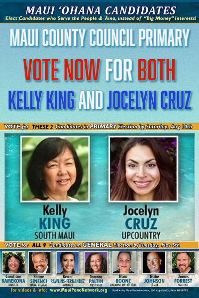 VOTE NOW for BOTH Ohana Candidates for Maui County Council- Jocelyn Cruz and Kelly King.  
