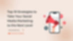 Top 10 Strategies to Take Your Social Media Marketing to the Next Level in 2023
