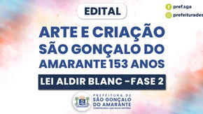 EDITAL - ARTE E CRIAÇÃO SÃO GONÇALO DO AMARANTE 153 ANOS