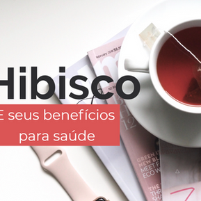 Benefícios do chá de hibisco para saúde e perda de peso