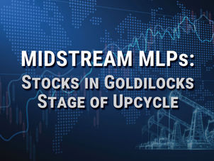 Midstream MLPs: Stocks in Goldilocks Stage of Upcycle