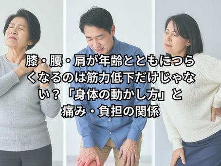 膝・腰・肩が年齢とともにつらくなるのは筋力低下だけじゃない?「身体の動かし方」と痛み・負担の関係