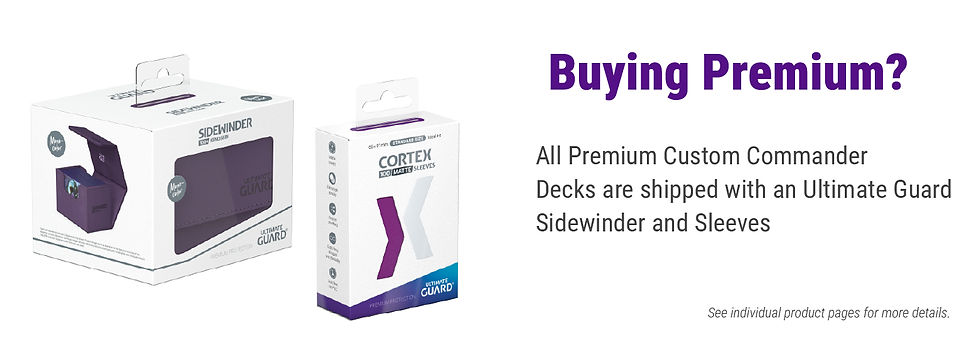 Premium decks are shipped in Ultimate Guard sleeves and sidewinder.