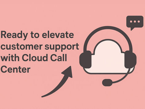 Ready to elevate customer support with the Cloud Call Center ?
