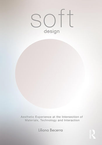 Soft Design: Aesthetic Experience at the Intersection of Materials, Technology & Interaction by Liliana Becerra (Author)
