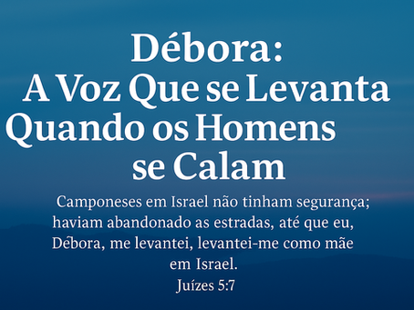 Débora: A Voz Que se Levanta Quando os Homens se Calam