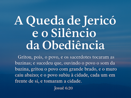 A Queda de Jericó e o Silêncio da Obediência