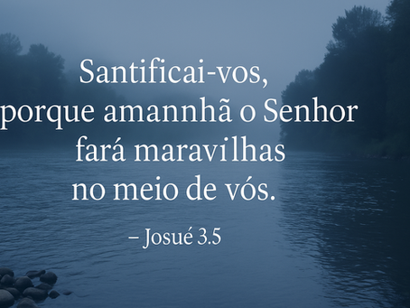 Santifiquem-se, Porque Amanhã o Senhor Fará Maravilhas