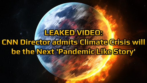 LEAKED VIDEO: CNN Director Admits Climate Crisis will be the Next 'Pandemic Like Story'